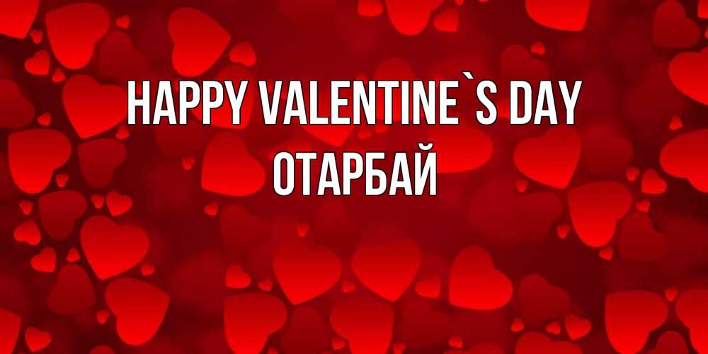 Greetings card с именем, ОТАРБАЙ Happy Valentine`s Day новые бесплатные открытки на 14 февраля, день всех влюбленных Greetings with text for free download 